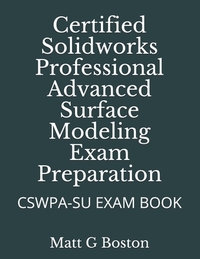 Certified Solidworks Professional Advanced Surface Modeling Exam Preparation: Cswpa-Su Exam Book