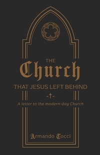 The Church That Jesus Left Behind: A letter to the modern-day Church