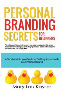 Personal Branding Secrets for Beginners: A Short and Simple Guide to Getting Started with Your Personal Brand