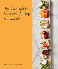The Complete Cheese Pairing Cookbook