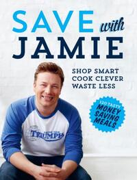 Save With Jamie : Shop Smart, Cook Clever, Waste Less