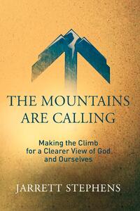 The Mountains are Calling: Making the Climb for a Clearer View of God and Ourselves
