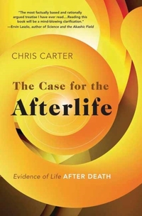 The Case for the Afterlife: Evidence of Life After Death
