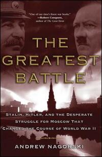 Greatest Battle: Stalin, Hitler, and the Desperate Struggle for Moscow That Changed the Course of World War II