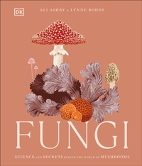 Fungi: Discover the Science and Secrets Behind the World of Mushrooms