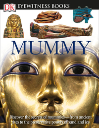 DK Eyewitness Books: Mummy: Discover the Secrets of Mummies--From the Early Embalming, to Bodies Preserved in [With Clip-Art CD and Poster]