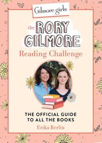 Berlin, E: Gilmore Girls: The Rory Gilmore Reading Challenge
