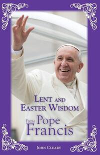 Lent and Easter Wisdom from Pope Francis