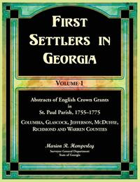 First Settlers in Georgia Volume 1, Abstracts of English Crown Grants in St. Paul Parish,1755-1775. Columbia, Glascock, Jefferson, McDuffie, Richmond and Warren Counties