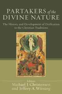 Partakers of the Divine Nature: The History and Development of Deification in the Christian Traditions