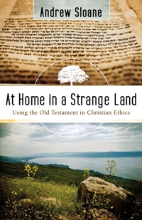 At Home in a Strange Land – Using the Old Testament in Christian Ethics