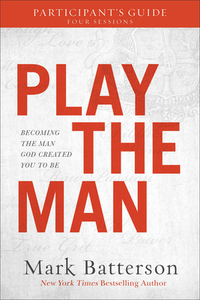 Play the Man Participant`s Guide – Becoming the Man God Created You to Be