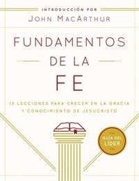 Fundamentos de la Fe (Guía del Líder): 13 Lecciones Para Crecer En La Gracia Y Conocimiento de Jesucristo