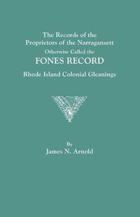 The Records of the Proprietors of the Narragansett, Otherwise Called the FONES RECORD. Rhode Island Colonial Gleanings