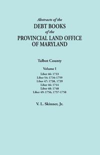 Abstracts of the Debt Books of the Provincial Land Office of Maryland. Talbot County, Volume I. Liber 46