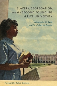Slavery, Segregation, and the Second Founding of Rice University