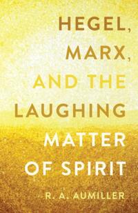 Hegel, Marx, and the Laughing Matter of Spirit