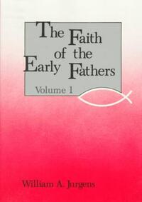 The Faith of the Early Fathers: Volume 1