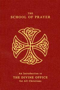 The School of Prayer: An Introduction to the Divine Office for All Christians
