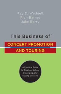 This Business of Concert Promotion and Touring: A Practical Guide to Creating, Selling, Organizing, and Staging Concerts