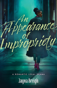 An Appearance of Impropriety: A Romantic Legal Drama