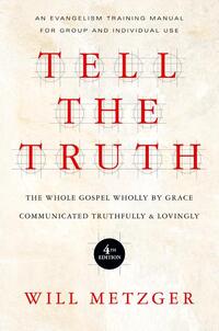 Tell the Truth – The Whole Gospel Wholly by Grace Communicated Truthfully Lovingly