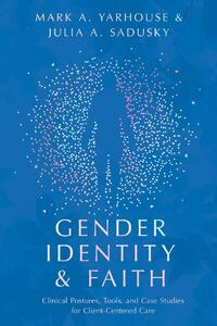 Gender Identity and Faith – Clinical Postures, Tools, and Case Studies for Client–Centered Care