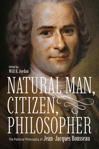 Natural Man, Citizen, Philosopher: The Political Philosophy of Jean-Jacques Rousseau