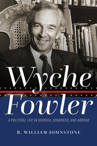Wyche Fowler: A Political Life in Georgia, Congress, and Abroad