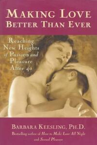 Making Love Better Than Ever: Reaching New Heights of Passion and Pleasure After 40