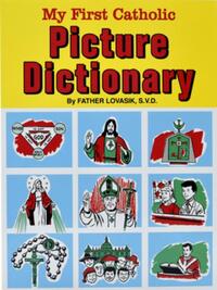 My First Catholic Picture Dictionary: A Handy Guide to Explain the Meaning of Words Used in the Catholic Church