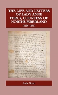 The Life and Letters of Lady Anne Percy, Countess of Northumberland (1536–1591)