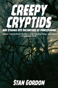 Creepy Cryptids and Strange UFO Encounters of Pennsylvania. Bigfoot, Thunderbirds, Mysteries of the Chestnut Ridge and More. Casebook Four