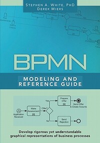 BPMN Modeling and Reference Guide: Understanding and Using BPMN