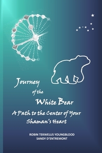 Journey of the White Bear: A Path to the Center of Your Shaman's Heart