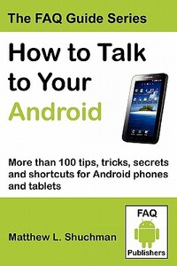 How to Talk to Your Android: More than 100 tips, tricks, secrets and shortcuts for Android phones and tablets