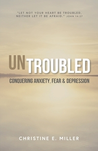 Untroubled: Conquering Anxiety, Fear, and Depression