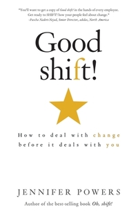 Good shift!: How to deal with change before it deals with you