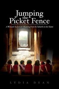 Jumping the Picket Fence: A Woman's Search for Meaning from the Suburbs to the Slums