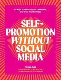 Self-Promotion Without Social Media: 33 Ways to Get Seen, Feel Connected, and Grow Your Business