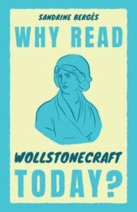 Why Read Wollstonecraft Today?