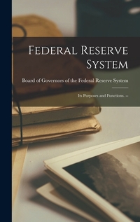 Federal Reserve System: Its Purposes and Functions. --