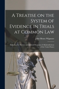 A Treatise on the System of Evidence in Trials at Common Law: Including the Statutes and Judicial Decisions of all Jurisdictions of the United States