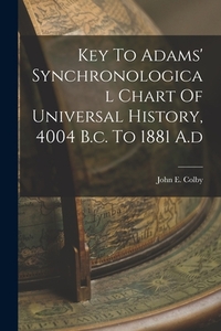Key To Adams' Synchronological Chart Of Universal History, 4004 B.c. To 1881 A.d