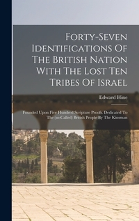 Forty-seven Identifications Of The British Nation With The Lost Ten Tribes Of Israel: Founded Upon Five Hundred Scripture Proofs. Dedicated To The (so