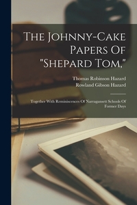 The Johnny-cake Papers Of "shepard Tom,": Together With Reminiscences Of Narragansett Schools Of Former Days