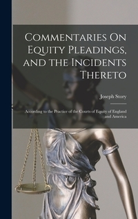 Commentaries On Equity Pleadings, and the Incidents Thereto: According to the Practice of the Courts of Equity of England and America