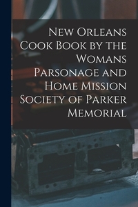 New Orleans Cook Book by the Womans Parsonage and Home Mission Society of Parker Memorial