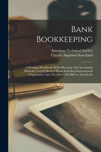 Bank Bookkeeping: A Working Handbook Of Bookkeeping And Accounting Methods Used In Modern Banks Including Departmental Organization And