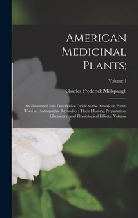 American Medicinal Plants;: An Illustrated and Descriptive Guide to the American Plants Used as Homopathic Remedies: Their History, Preparation, C